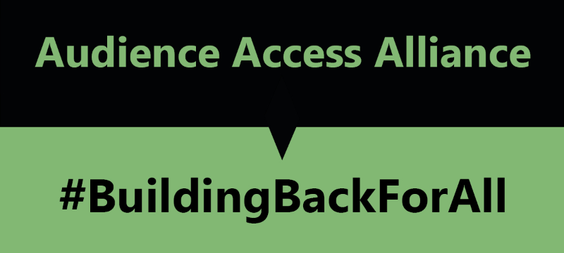 A green and black rectangle with text reading “Audience Access Alliance #BuildingBackForAll”.