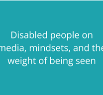 “I wish in most cases that they wouldn't be an afterthought”: Disabled people on media, mindsets, and the weight of being seen