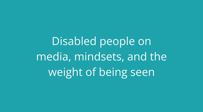 “I wish in most cases that they wouldn't be an afterthought”: Disabled people on media, mindsets, and the weight of being seen