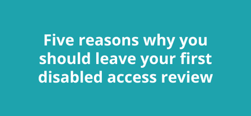 Five reasons why you should leave your first disabled access review article image