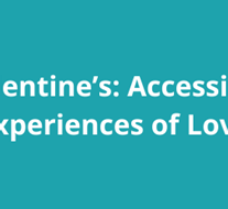 Valentine’s: Accessible Experiences of Love